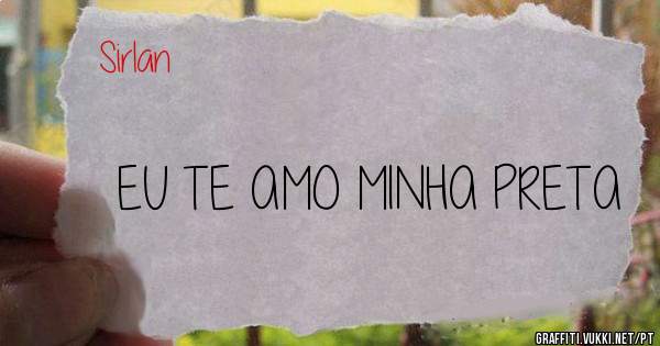 EU TE AMO MINHA PRETA