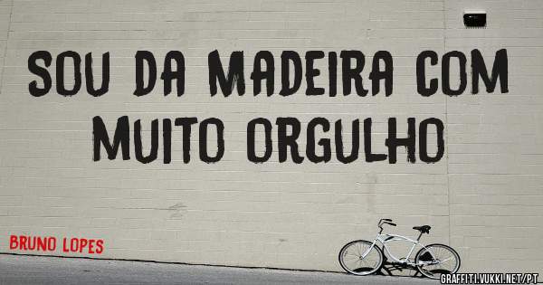 Sou da Madeira com muito orgulho 