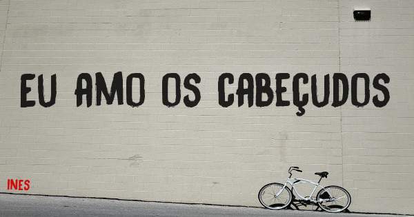 Eu amo os cabeçudos 