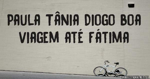 Paula Tânia Diogo boa viagem até Fátima
