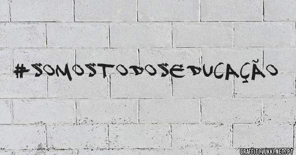 #SomosTodosEducação