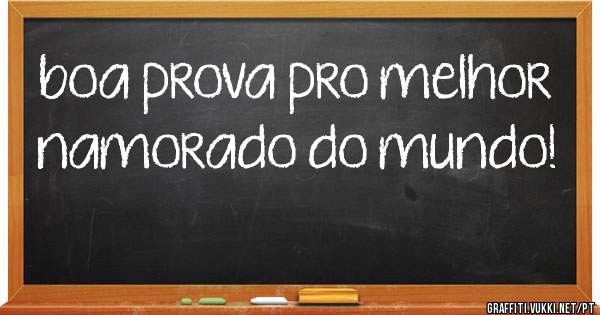 boa prova pro melhor namorado do mundo!