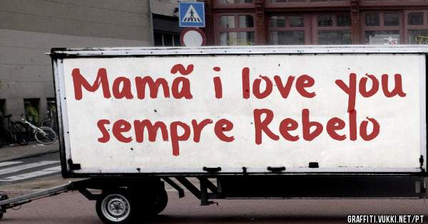 Mamã i love you sempre Rebelo
