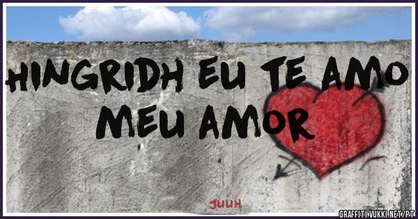 Hingridh eu te amo meu amor