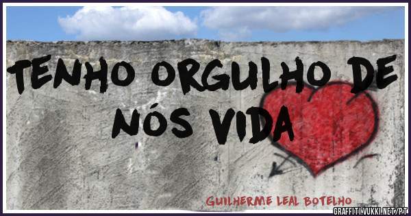 Tenho orgulho de nós vida