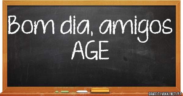 Bom dia, amigos
AGE
