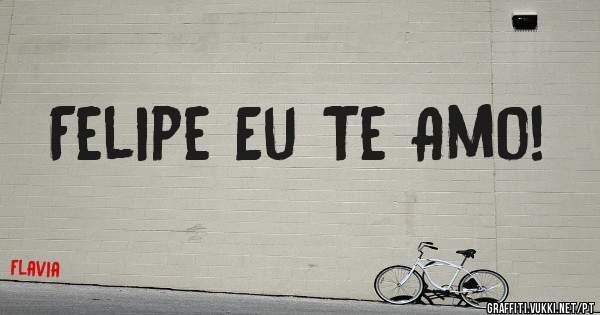 Felipe Eu Te Amo!