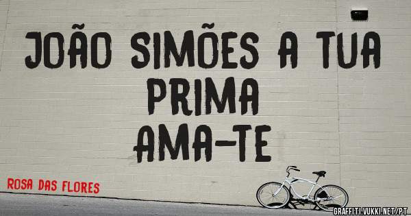 João Simões a tua Prima
Ama-te

