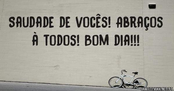 Saudade de vocês! Abraços à todos! Bom dia!!!