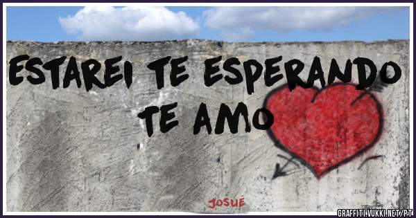 Estarei te esperando 
Te amo