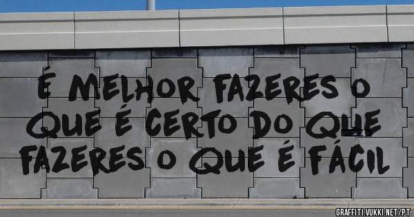 É melhor fazeres o que é certo do que fazeres o que é fácil