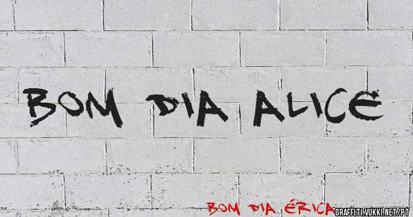 Bom dia Alice