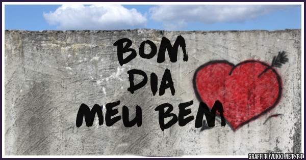 Bom
Dia
Meu Bem