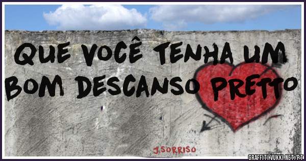 Que você tenha um bom descanso PRETTO