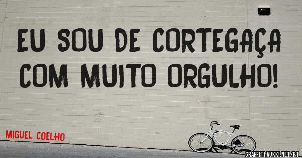 EU SOU DE CORTEGAÇA COM MUITO ORGULHO!