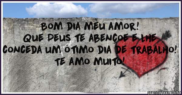 Bom dia meu amor!
Que Deus te abençoe e lhe conceda um ótimo dia de trabalho!
Te amo muito!