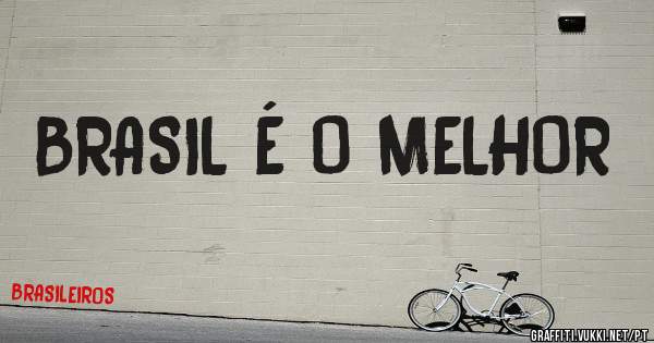 BRASIL É O MELHOR 