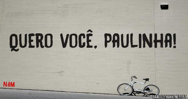 Quero você, Paulinha! 