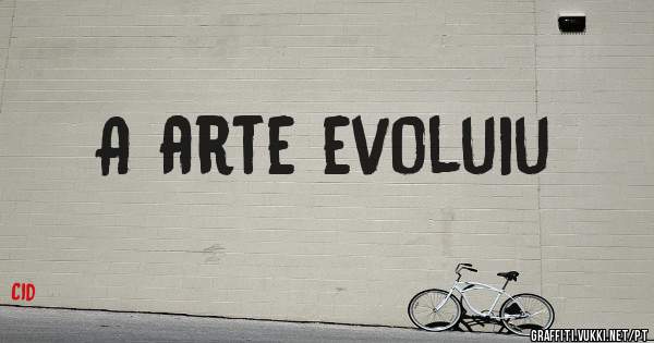A arte evoluiu