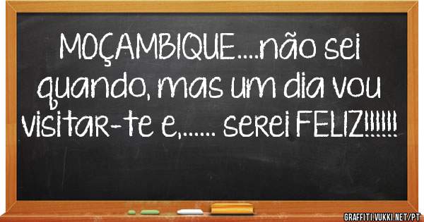 MOÇAMBIQUE....não sei quando, mas um dia vou visitar-te e,...... serei FELIZ!!!!!!
