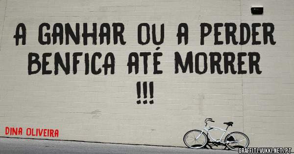 A ganhar ou a perder BENFICA até morrer !!!