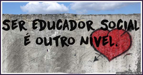 Ser Educador Social é outro nível. 