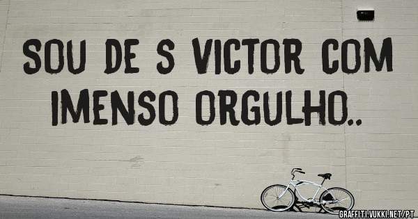 Sou de s Victor com imenso orgulho.. 