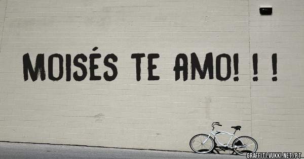 Moisés te amo! ! ! 