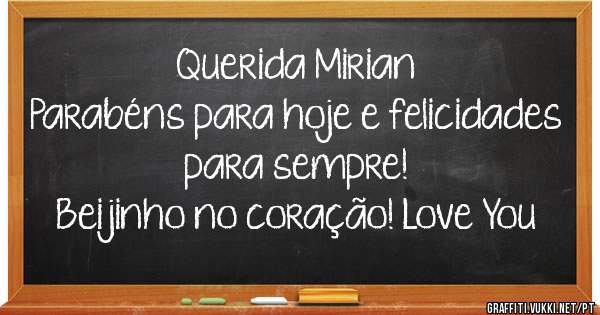 Querida Mirian
Parabéns para hoje e felicidades para sempre!
Beijinho no coração! Love You 