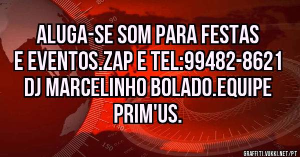 Aluga-se som para festas e eventos.zap e tel:99482-8621 dj Marcelinho bolado.equipe prim'us.