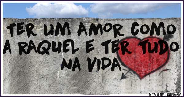 Ter um AMOR como a RAQUEL e ter tudo na VIDA