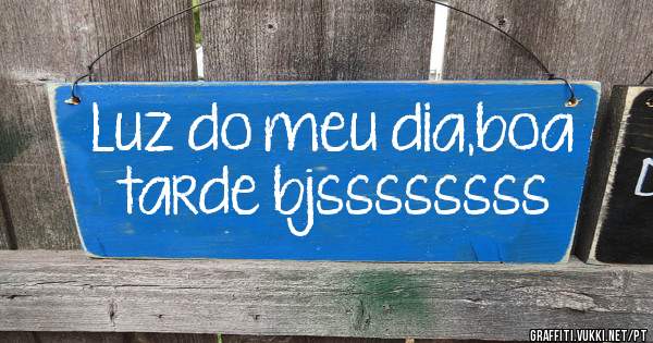 Luz do meu dia,boa tarde bjssssssss