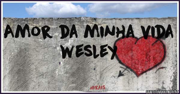 Amor da minha vida wesley 