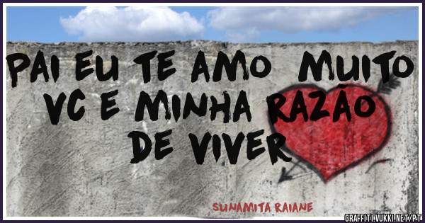 Pai eu te amo  muito vc e minha razão de viver 