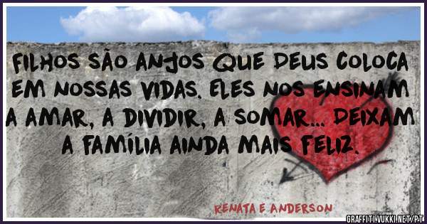 Filhos são anjos que Deus coloca em nossas vidas. Eles nos ensinam a amar, a dividir, a somar... Deixam a família ainda mais feliz. 
