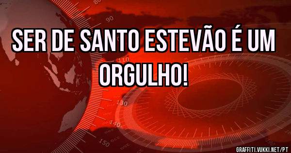 Ser de Santo Estevão é um orgulho!