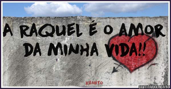 A Raquel é o amor da minha vida!!