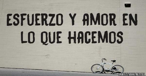 Esfuerzo y amor en lo que hacemos