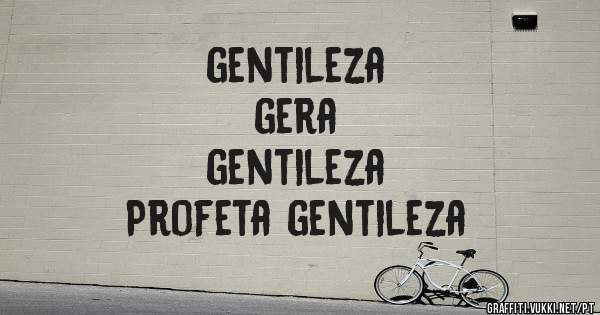 gentileza
   gera 
gentileza
Profeta gentileza