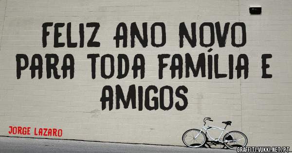 FELIZ ANO NOVO
Para toda família e amigos