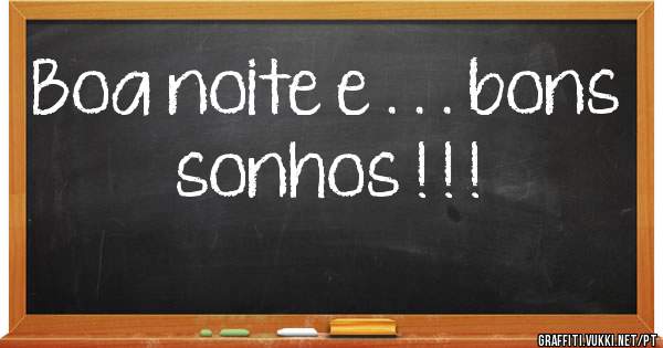 Boa noite e . . . bons sonhos ! ! !