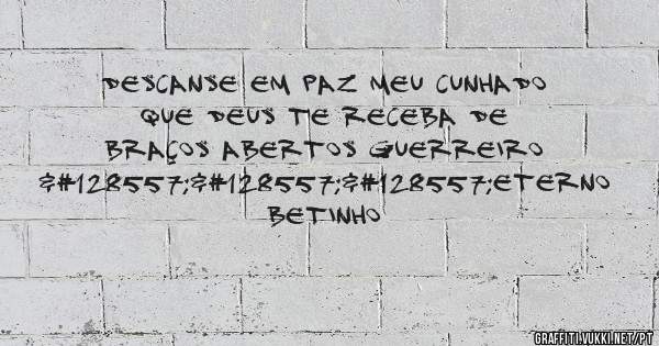 Descanse em paz meu cunhado que Deus te receba de braços abertos guerreiro 😭😭😭eterno betinho