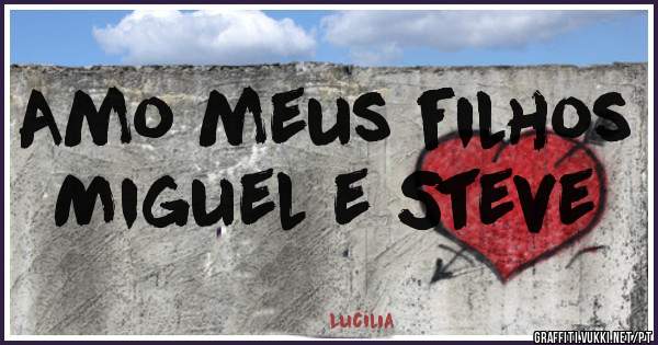 Amo meus filhos
Miguel e Steve
