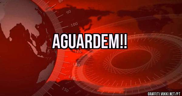 Aguardem!!