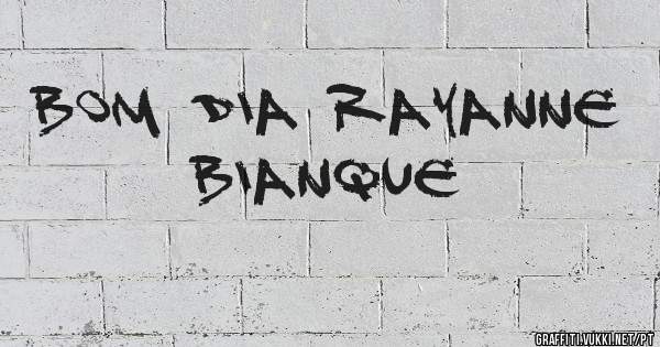 Bom dia Rayanne bianque