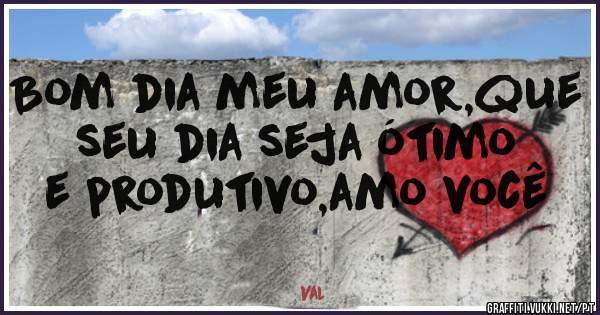 Bom dia meu amor,que seu dia seja ótimo e produtivo,amo você