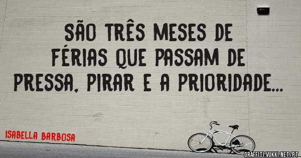 São três meses de férias que passam de pressa, pirar e a prioridade... 