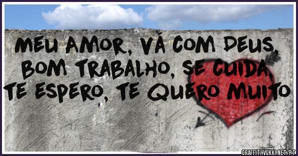 Meu Amor, vá com Deus, bom trabalho, se cuida, te espero, te quero muito