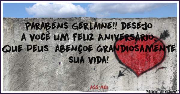 Parabéns Gerlaine!! desejo a você um feliz Aniversário, que Deus  abençoe grandiosamente  sua vida! 

