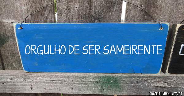 ORGULHO DE SER SAMEIRENTE 